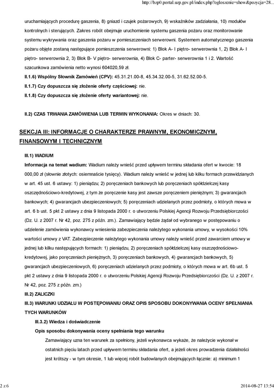 Systemem automatycznego gaszenia pożaru objęte zostaną następujące pomieszczenia serwerowni: 1) Blok A- I piętro- serwerownia 1, 2) Blok A- I piętro- serwerownia 2, 3) Blok B- V piętro- serwerownia,