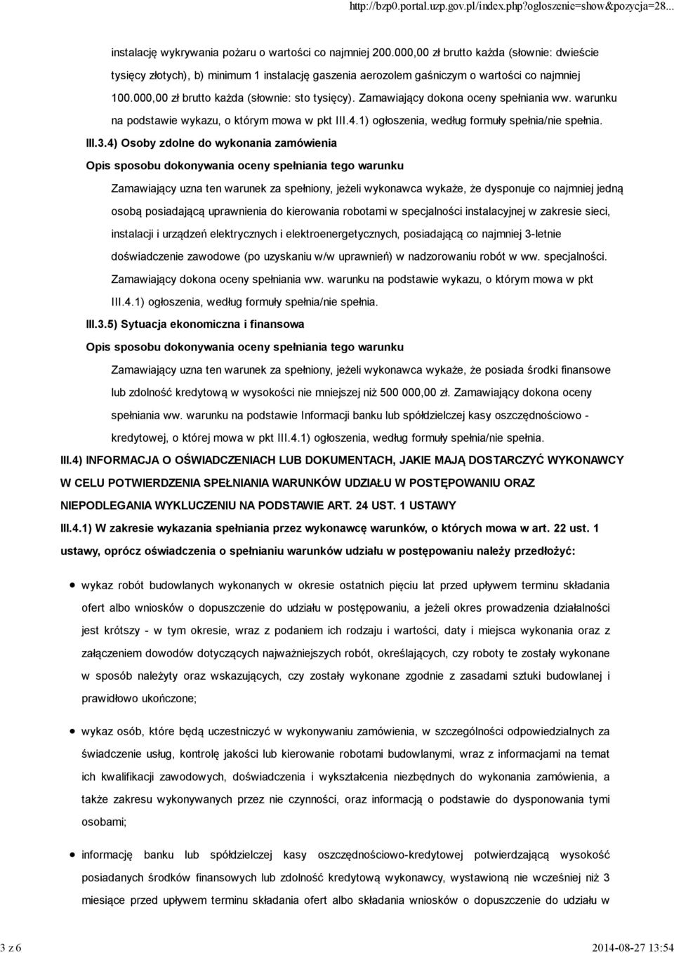 Zamawiający dokona oceny spełniania ww. warunku na podstawie wykazu, o którym mowa w pkt III.4.1) ogłoszenia, według formuły spełnia/nie spełnia. III.3.