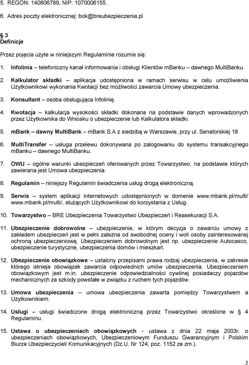 Kalkulator składki aplikacja udostępniona w ramach serwisu w celu umożliwienia Użytkownikowi wykonania Kwotacji bez możliwości zawarcia Umowy ubezpieczenia. 3. Konsultant osoba obsługująca Infolinię.