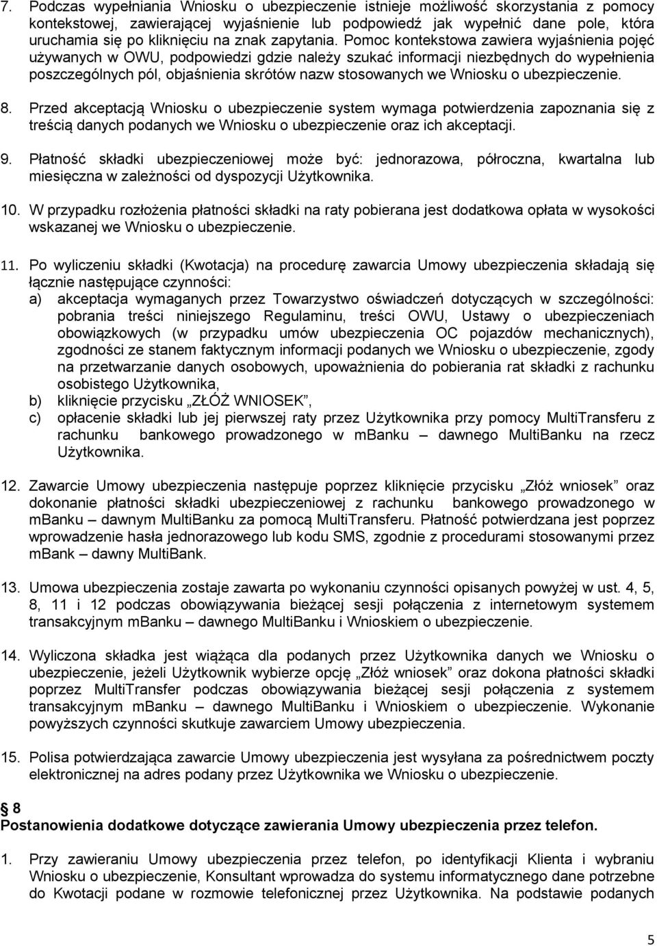 Pomoc kontekstowa zawiera wyjaśnienia pojęć używanych w OWU, podpowiedzi gdzie należy szukać informacji niezbędnych do wypełnienia poszczególnych pól, objaśnienia skrótów nazw stosowanych we Wniosku