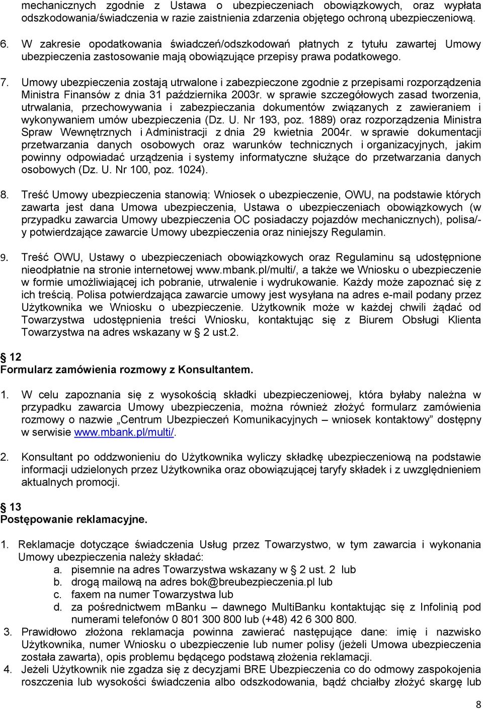 Umowy ubezpieczenia zostają utrwalone i zabezpieczone zgodnie z przepisami rozporządzenia Ministra Finansów z dnia 31 października 2003r.