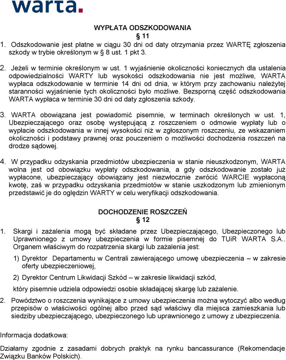 należytej staranności wyjaśnienie tych okoliczności było możliwe. Bezsporną część odszkodowania WARTA wypłaca w terminie 30 dni od daty zgłoszenia szkody. 3. WARTA obowiązana jest powiadomić pisemnie, w terminach określonych w ust.