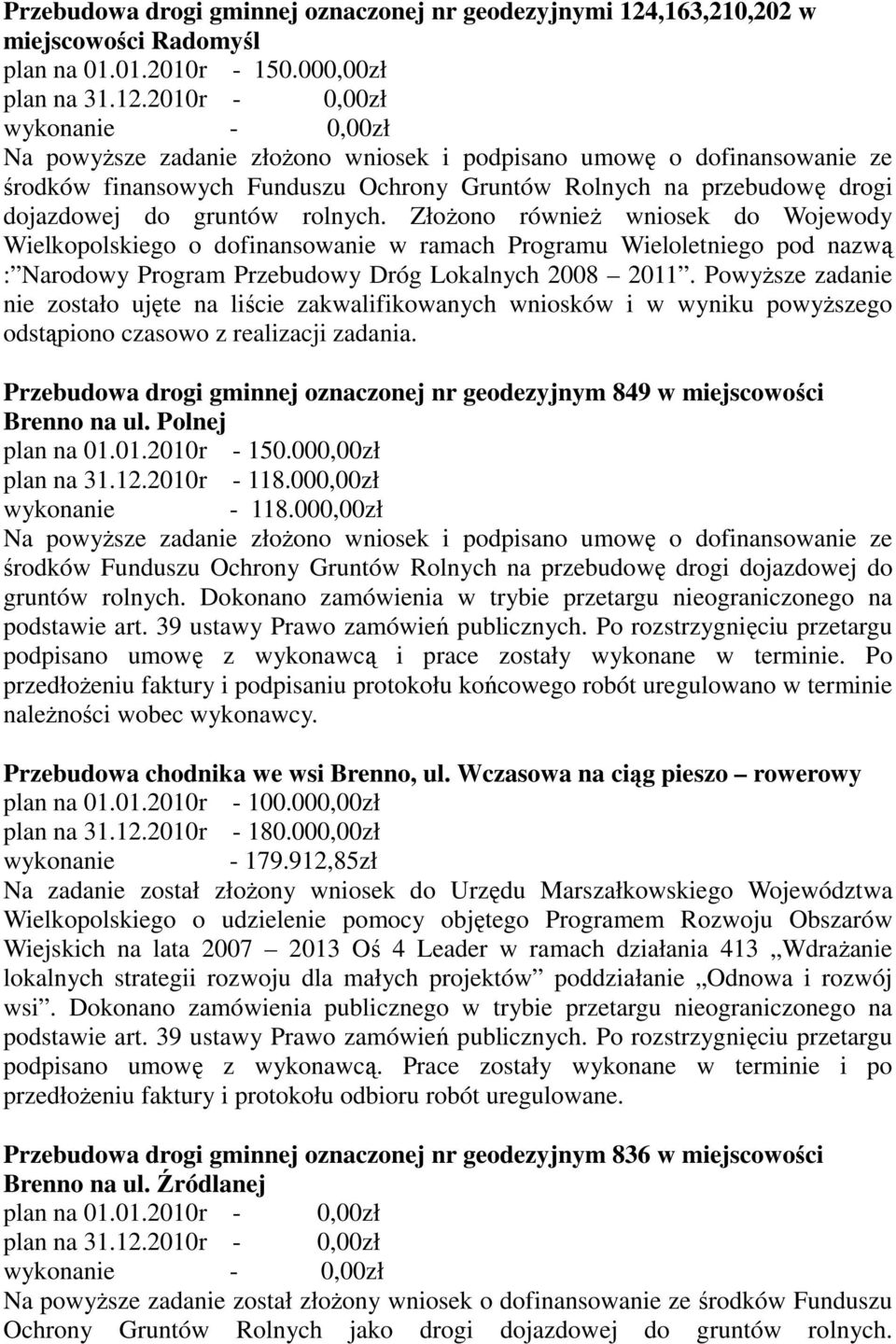 2010r - 0,00zł - 0,00zł Na powyŝsze zadanie złoŝono wniosek i podpisano umowę o dofinansowanie ze środków finansowych Funduszu Ochrony Gruntów Rolnych na przebudowę drogi dojazdowej do gruntów