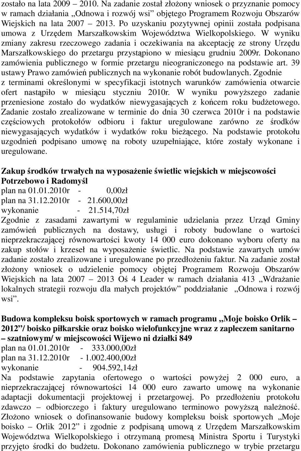 W wyniku zmiany zakresu rzeczowego zadania i oczekiwania na akceptację ze strony Urzędu Marszałkowskiego do przetargu przystąpiono w miesiącu grudniu 2009r.