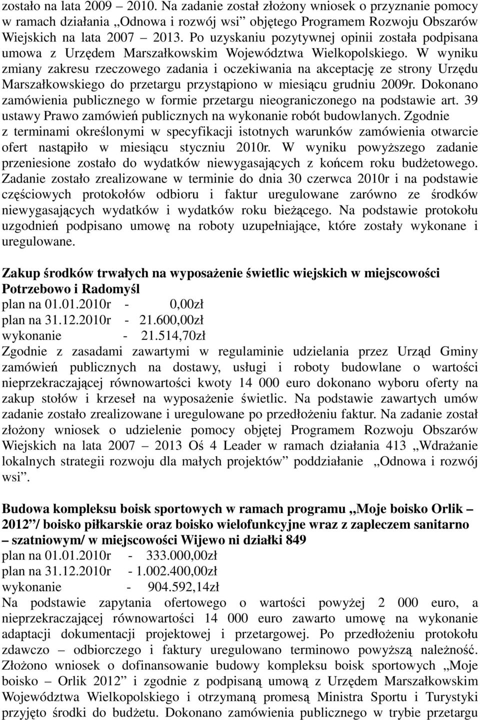 W wyniku zmiany zakresu rzeczowego zadania i oczekiwania na akceptację ze strony Urzędu Marszałkowskiego do przetargu przystąpiono w miesiącu grudniu 2009r.