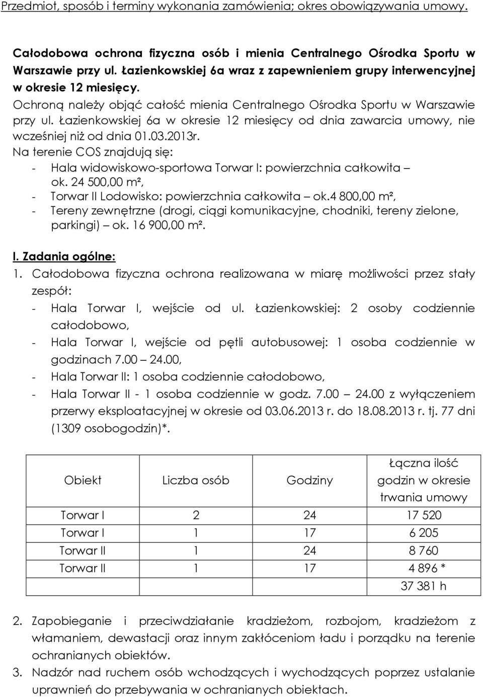 Łazienkowskiej 6a w okresie 12 miesięcy od dnia zawarcia umowy, nie wcześniej niŝ od dnia 01.03.2013r. Na terenie COS znajdują się: - Hala widowiskowo-sportowa Torwar I: powierzchnia całkowita ok.