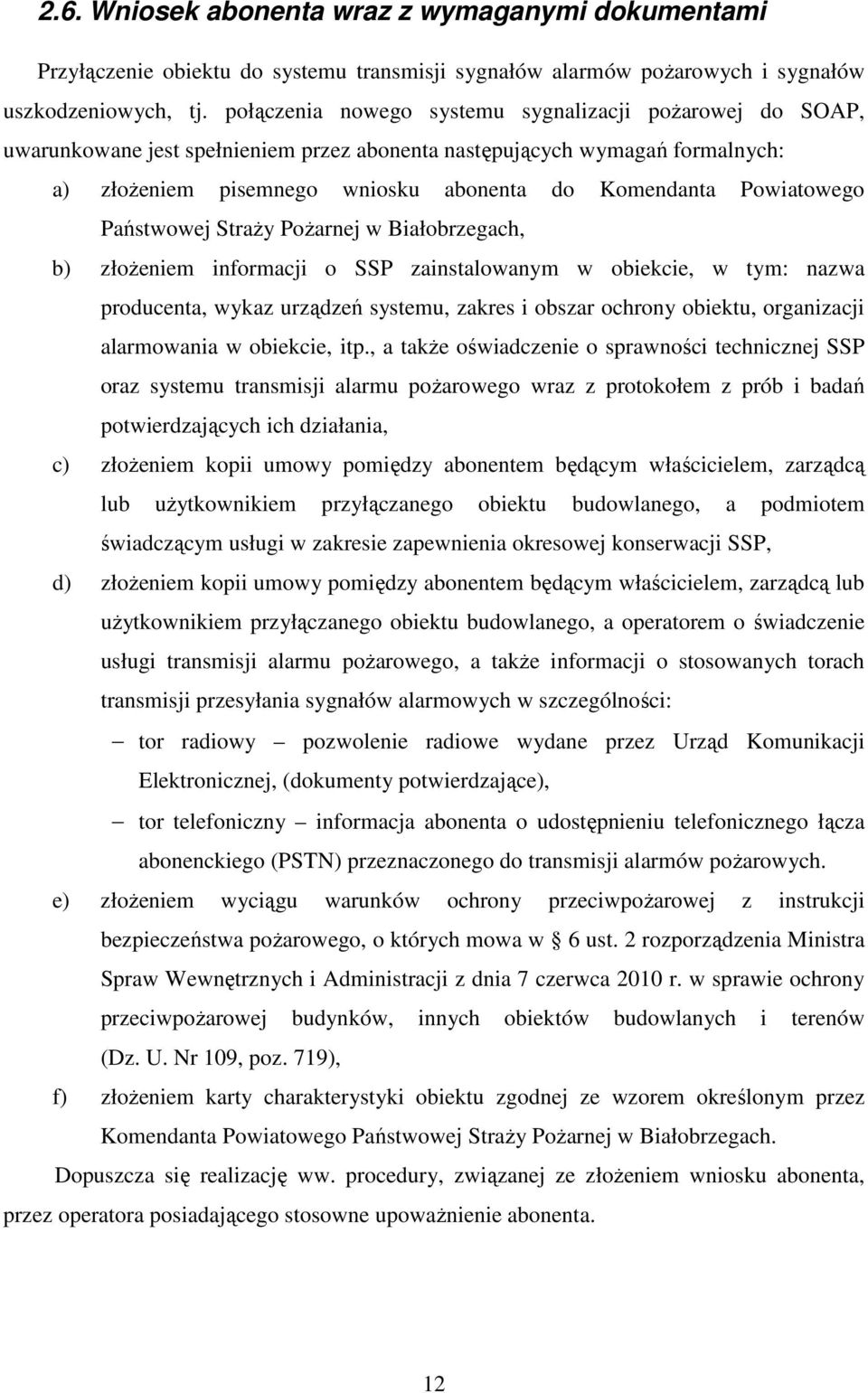 Powiatowego Państwowej Straży Pożarnej w Białobrzegach, b) złożeniem informacji o SSP zainstalowanym w obiekcie, w tym: nazwa producenta, wykaz urządzeń systemu, zakres i obszar ochrony obiektu,