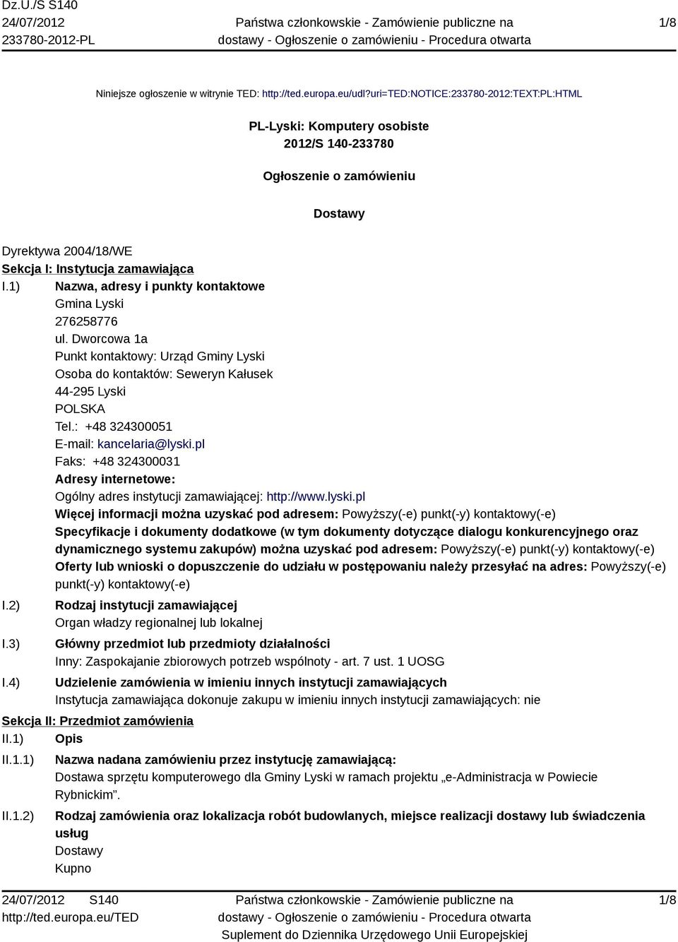 1) Nazwa, adresy i punkty kontaktowe Gmina Lyski 276258776 ul. Dworcowa 1a Punkt kontaktowy: Urząd Gminy Lyski Osoba do kontaktów: Seweryn Kałusek 44-295 Lyski POLSKA Tel.