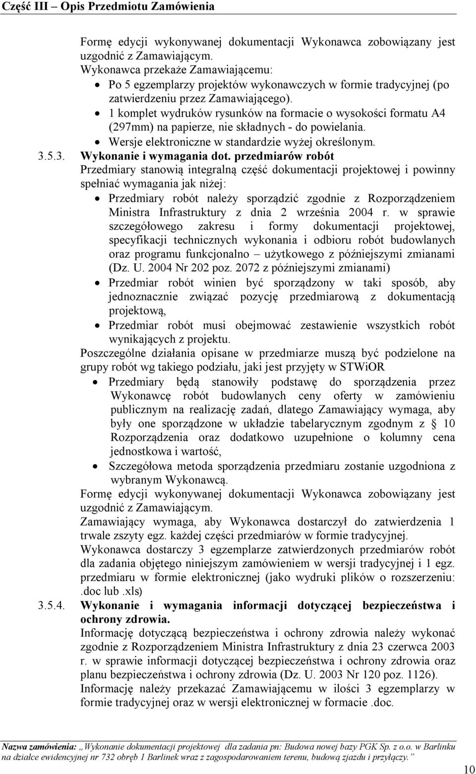 1 komplet wydruków rysunków na formacie o wysokości formatu A4 (297mm) na papierze, nie składnych - do powielania. Wersje elektroniczne w standardzie wyżej określonym. 3.5.3. Wykonanie i wymagania dot.