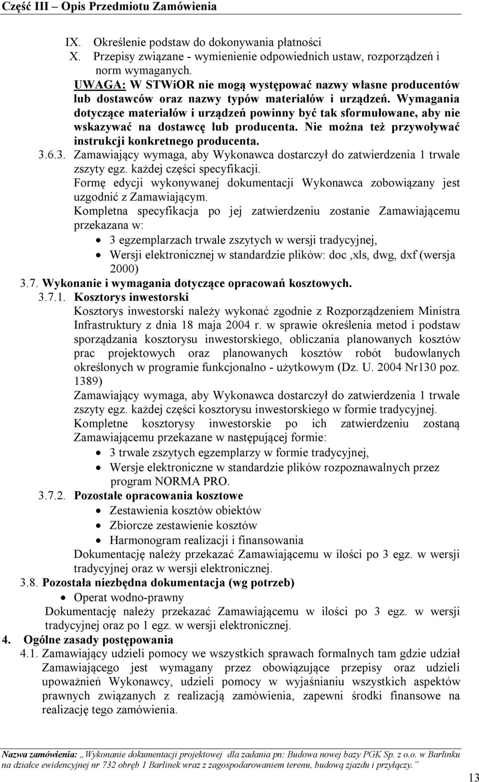 Wymagania dotyczące materiałów i urządzeń powinny być tak sformułowane, aby nie wskazywać na dostawcę lub producenta. Nie można też przywoływać instrukcji konkretnego producenta. 3.