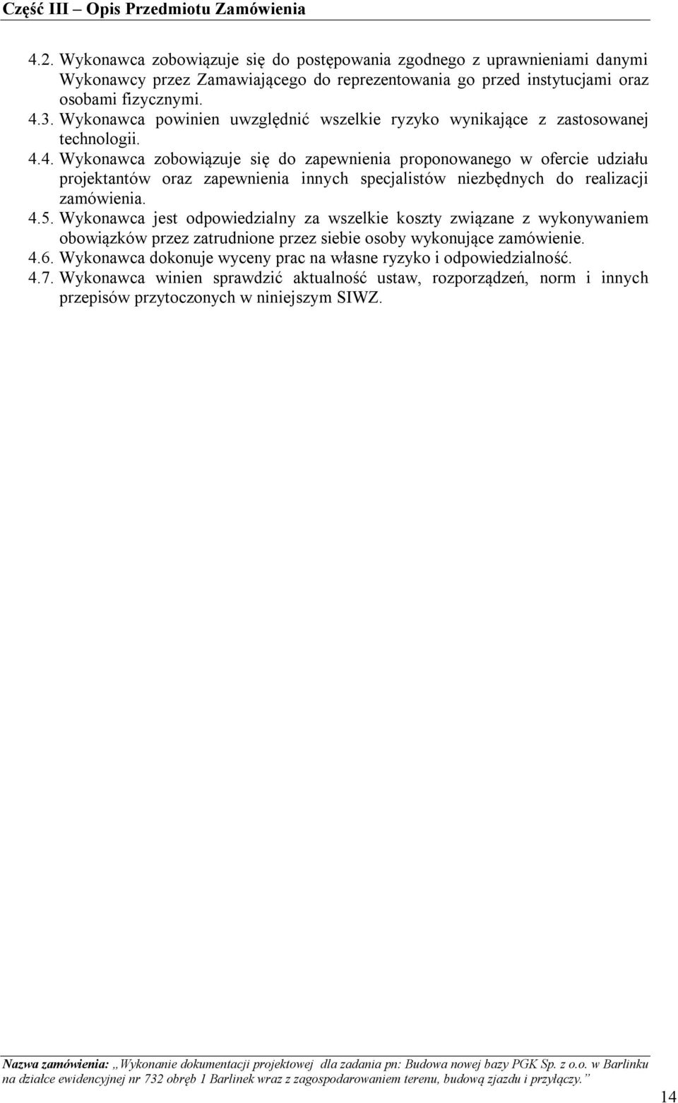 4. Wykonawca zobowiązuje się do zapewnienia proponowanego w ofercie udziału projektantów oraz zapewnienia innych specjalistów niezbędnych do realizacji zamówienia. 4.5.