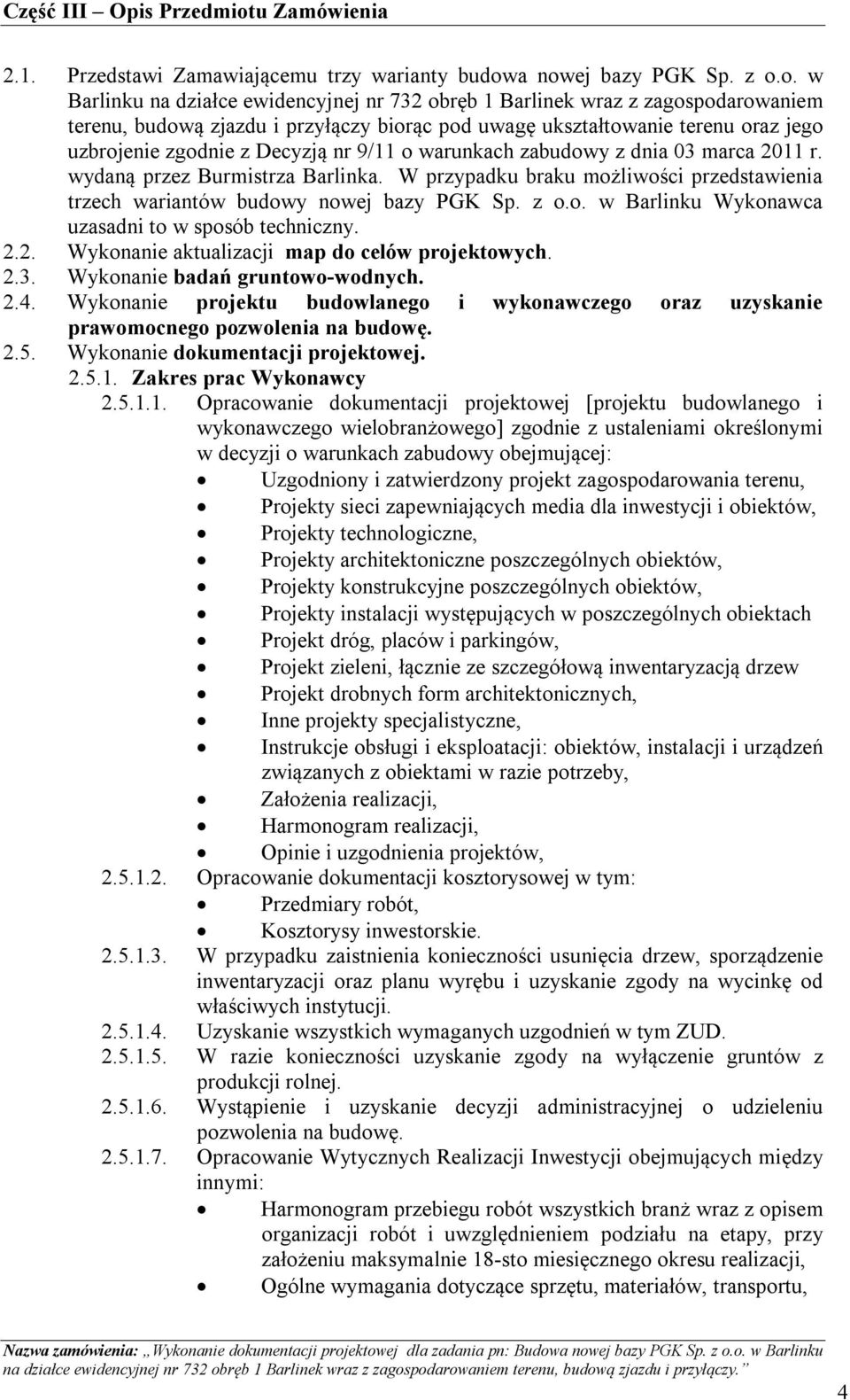 uzbrojenie zgodnie z Decyzją nr 9/11 o warunkach zabudowy z dnia 03 marca 2011 r. wydaną przez Burmistrza Barlinka.