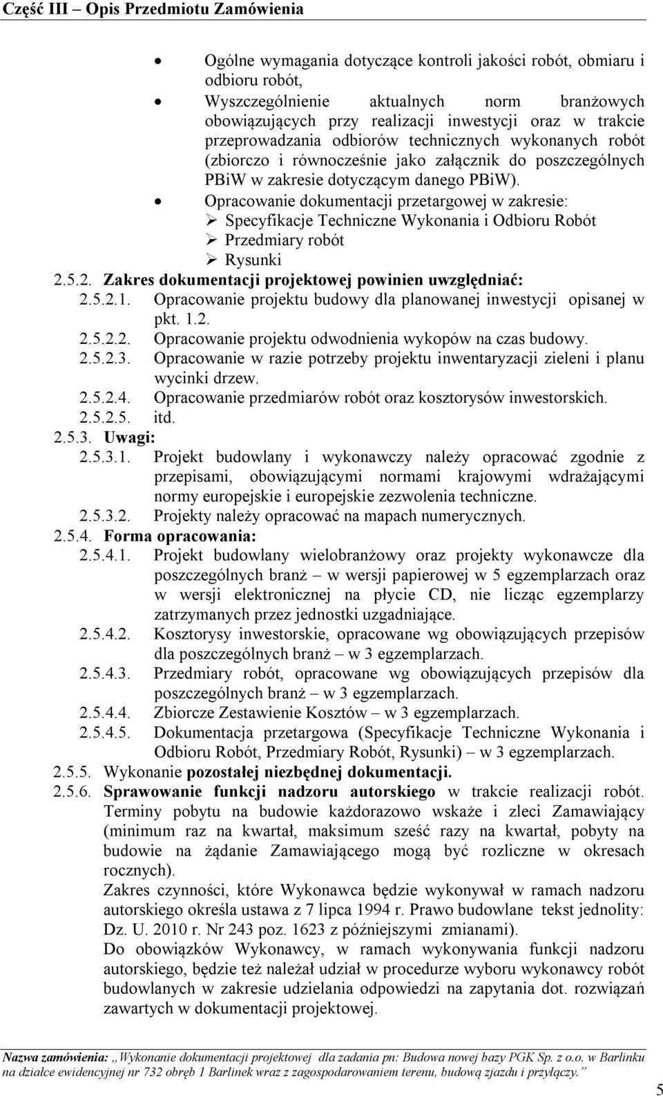 Opracowanie dokumentacji przetargowej w zakresie: Specyfikacje Techniczne Wykonania i Odbioru Robót Przedmiary robót Rysunki 2.5.2. Zakres dokumentacji projektowej powinien uwzględniać: 2.5.2.1.