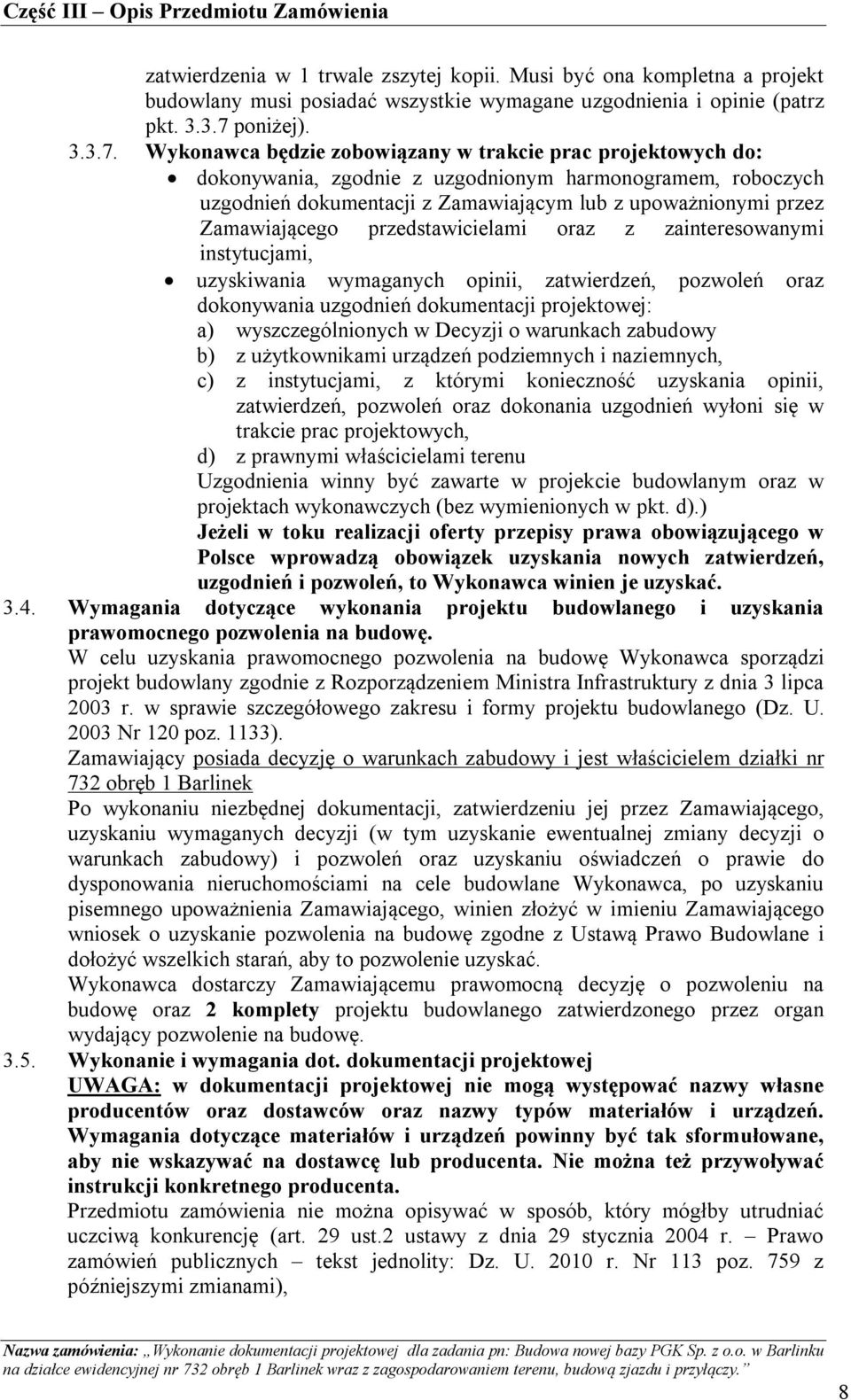 Wykonawca będzie zobowiązany w trakcie prac projektowych do: dokonywania, zgodnie z uzgodnionym harmonogramem, roboczych uzgodnień dokumentacji z Zamawiającym lub z upoważnionymi przez Zamawiającego