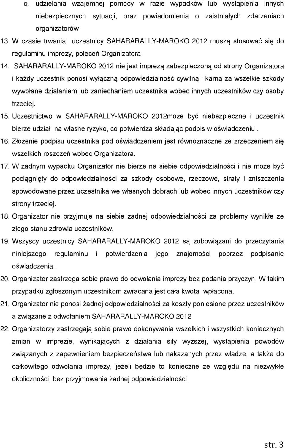 SAHARARALLY-MAROKO 2012 nie jest imprezą zabezpieczoną od strony Organizatora i każdy uczestnik ponosi wyłączną odpowiedzialność cywilną i karną za wszelkie szkody wywołane działaniem lub