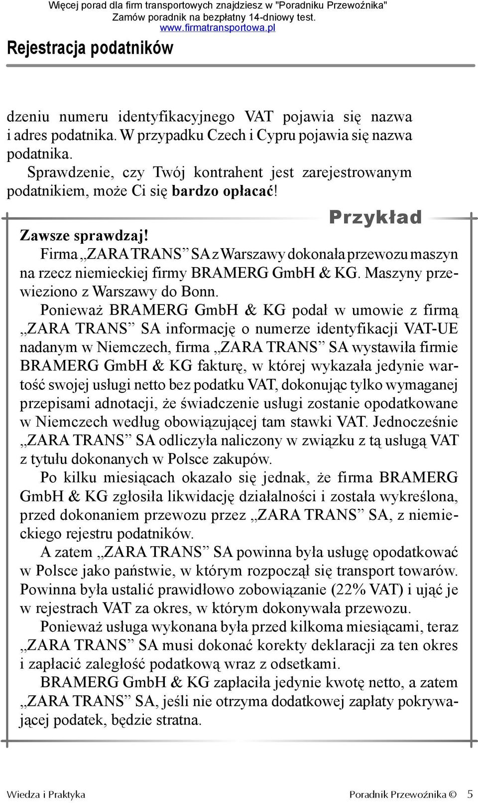Firma ZARA TRANS SA z Warszawy dokonała przewozu maszyn na rzecz niemieckiej firmy BRAMERG GmbH & KG. Maszyny przewieziono z Warszawy do Bonn.