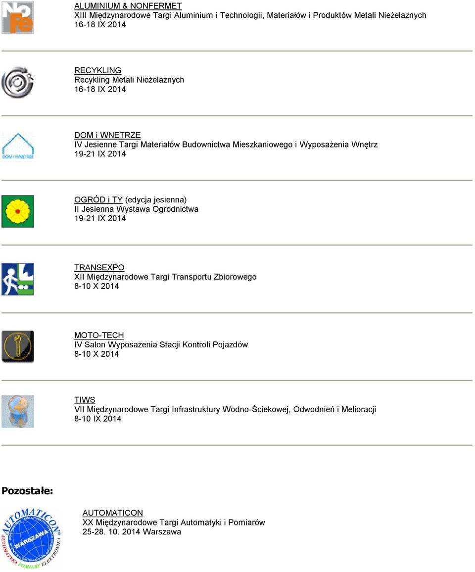 Ogrodnictwa 19-21 IX 2014 TRANSEXPO XII Międzynarodowe Targi Transportu Zbiorowego 8-10 X 2014 MOTO-TECH IV Salon Wyposażenia Stacji Kontroli Pojazdów 8-10 X 2014 TIWS VII
