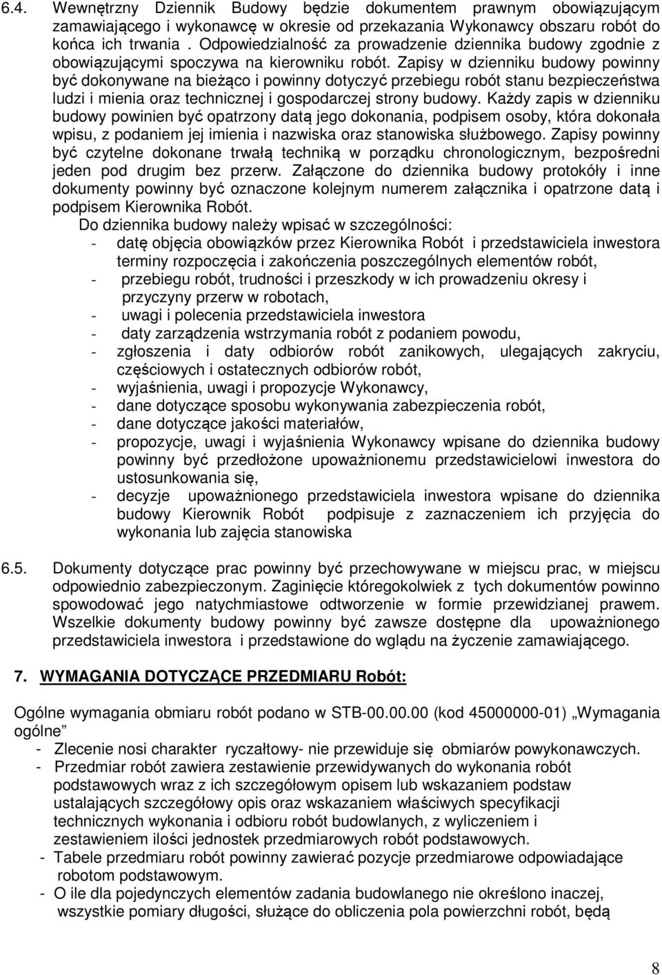 Zapisy w dzienniku budowy powinny być dokonywane na bieżąco i powinny dotyczyć przebiegu robót stanu bezpieczeństwa ludzi i mienia oraz technicznej i gospodarczej strony budowy.