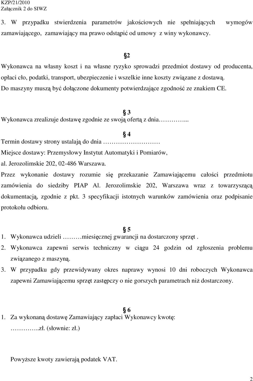 Do maszyny muszą być dołączone dokumenty potwierdzające zgodność ze znakiem CE. 3 Wykonawca zrealizuje dostawę zgodnie ze swoją ofertą z dnia.