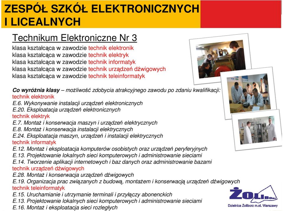 technik elektronik E.6. Wykonywanie instalacji urządzeń elektronicznych E.20. Eksploatacja urządzeń elektronicznych technik elektryk E.7. Montaż i konserwacja maszyn i urządzeń elektrycznych E.8.