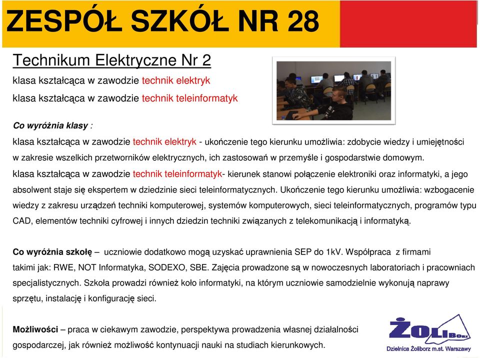 klasa kształcąca w zawodzie technik teleinformatyk- kierunek stanowi połączenie elektroniki oraz informatyki, a jego absolwent staje się ekspertem w dziedzinie sieci teleinformatycznych.