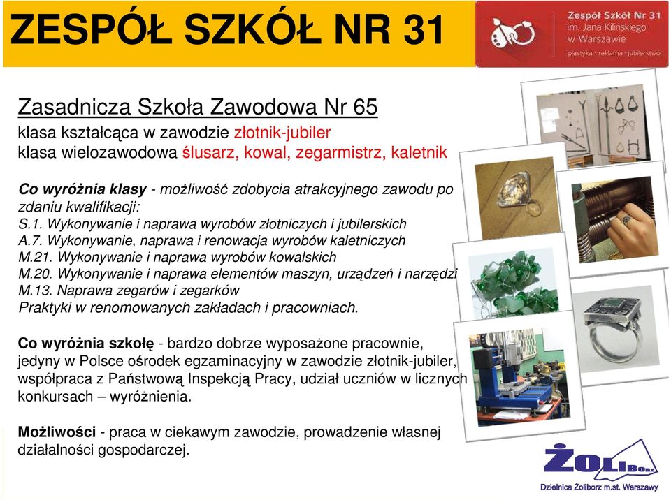 Wykonywanie i naprawa wyrobów kowalskich M.20. Wykonywanie i naprawa elementów maszyn, urządzeń i narzędzi M.13. Naprawa zegarów i zegarków Praktyki w renomowanych zakładach i pracowniach.