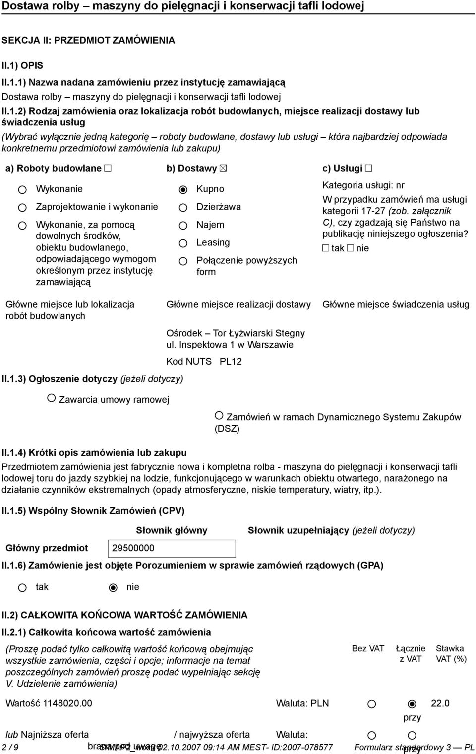1) Nazwa nadana zamówieniu przez instytucję zamawiającą Dostawa rolby maszyny do pielęgnacji i konserwacji tafli lodowej II.1.2) Rodzaj zamówienia oraz lokalizacja robót budowlanych, miejsce