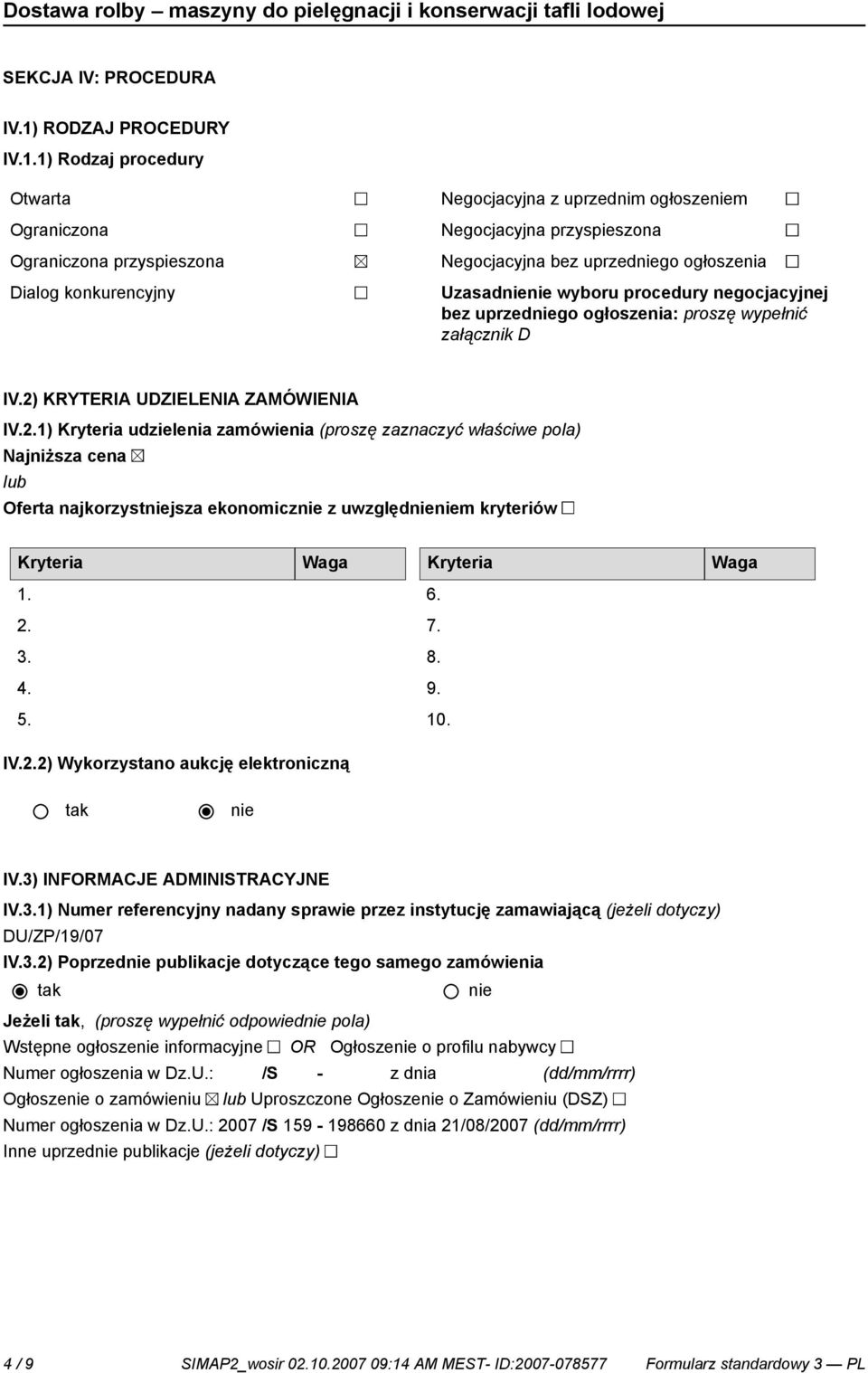 1) Rodzaj procedury Otwarta Ograniczona Ograniczona przyspieszona Dialog konkurencyjny Negocjacyjna z uprzednim ogłoszem Negocjacyjna przyspieszona Negocjacyjna bez uprzedgo ogłoszenia Uzasad wyboru