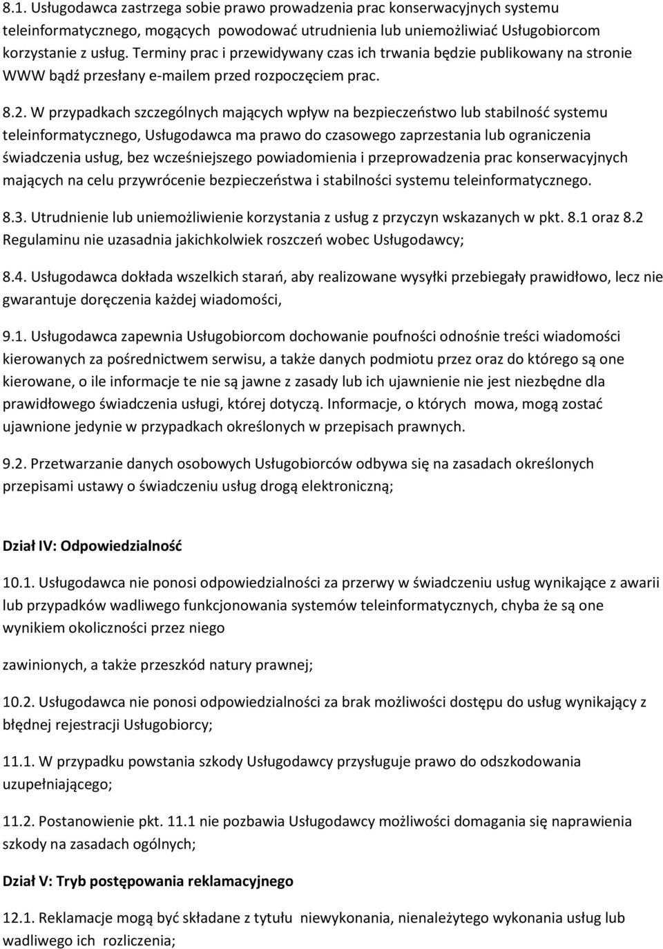 W przypadkach szczególnych mających wpływ na bezpieczeństwo lub stabilność systemu teleinformatycznego, Usługodawca ma prawo do czasowego zaprzestania lub ograniczenia świadczenia usług, bez