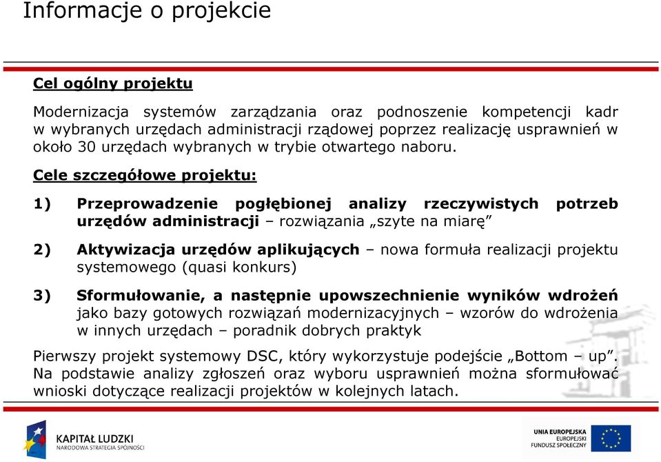 Cele szczegółowe projektu: 1) Przeprowadzenie pogłębionej analizy rzeczywistych potrzeb urzędów administracji rozwiązania szyte na miarę 2) Aktywizacja urzędów aplikujących nowa formuła realizacji