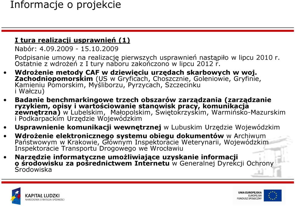 Zachodniopomorskim (US w Gryficach, Choszcznie, Goleniowie, Gryfinie, Kamieniu Pomorskim, Myśliborzu, Pyrzycach, Szczecinku i Wałczu) Badanie benchmarkingowe trzech obszarów zarządzania (zarządzanie