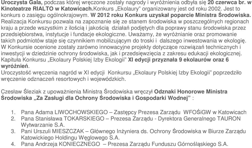 Realizacja Konkursu pozwala na zapoznanie się ze stanem środowiska w poszczególnych regionach kraju a przede wszystkim z ilością i jakością działań podjętych dla poprawy stanu środowiska przez
