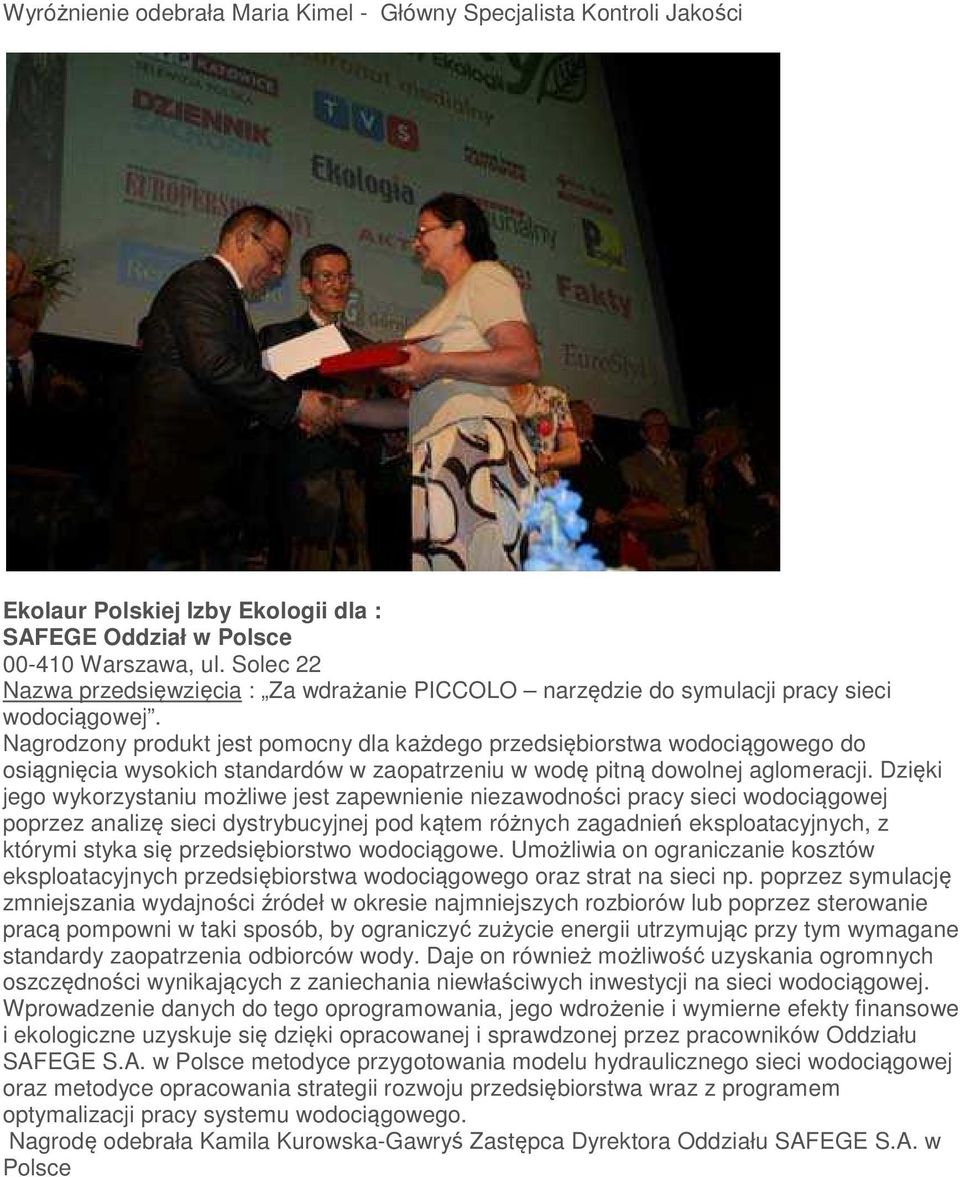 Nagrodzony produkt jest pomocny dla każdego przedsiębiorstwa wodociągowego do osiągnięcia wysokich standardów w zaopatrzeniu w wodę pitną dowolnej aglomeracji.