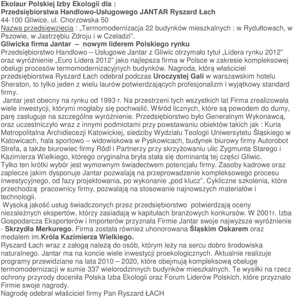 Gliwicka firma Jantar nowym liderem Polskiego rynku Przedsiębiorstwo Handlowo Usługowe Jantar z Gliwic otrzymało tytuł Lidera rynku 2012 oraz wyróżnienie Euro Lidera 2012 jako najlepsza firma w
