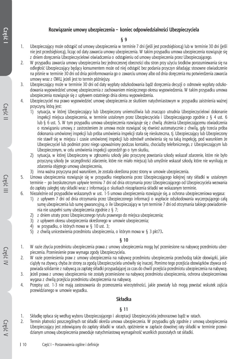 W takim przypadku umowa ubezpieczenia rozwiązuje się z dniem doręczenia Ubezpieczycielowi oświadczenia o odstąpieniu od umowy ubezpieczenia przez Ubezpieczającego. 2.