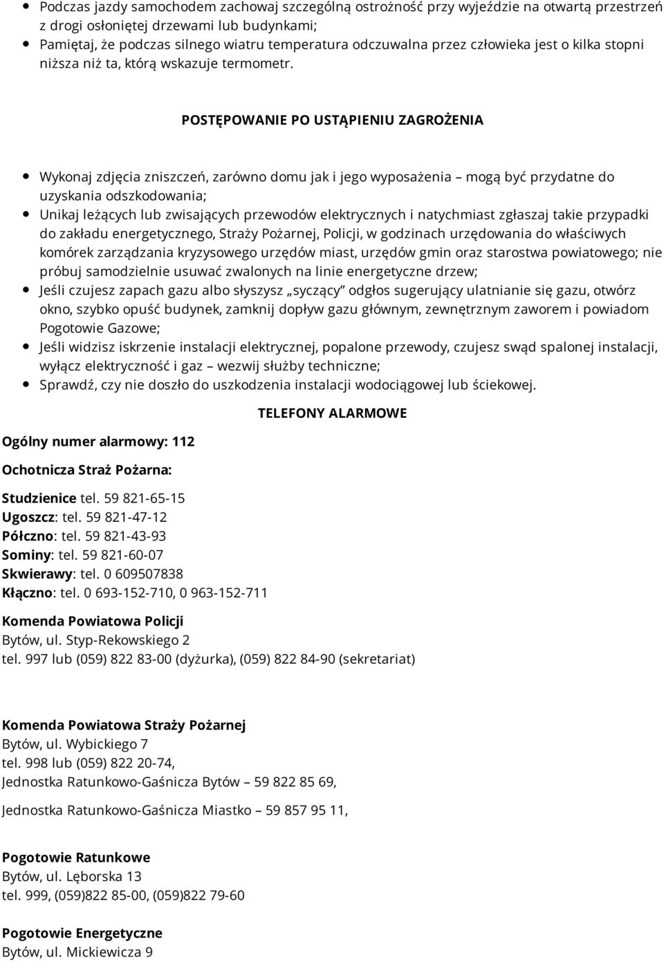 POSTĘPOWANIE PO USTĄPIENIU ZAGROŻENIA Wykonaj zdjęcia zniszczeń, zarówno domu jak i jego wyposażenia mogą być przydatne do uzyskania odszkodowania; Unikaj leżących lub zwisających przewodów