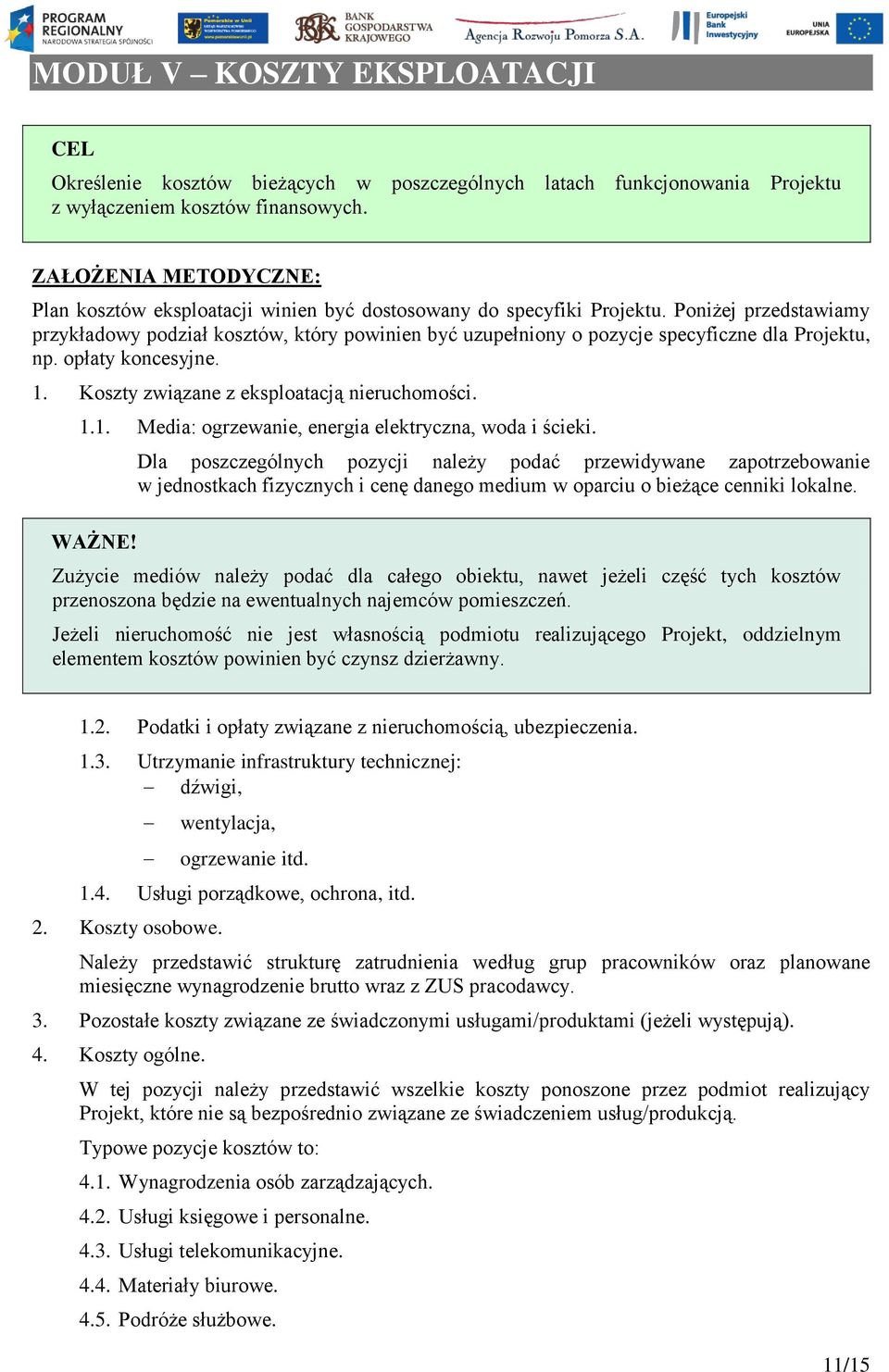 Poniżej przedstawiamy przykładowy podział kosztów, który powinien być uzupełniony o pozycje specyficzne dla Projektu, np. opłaty koncesyjne. 1. Koszty związane z eksploatacją nieruchomości. 1.1. Media: ogrzewanie, energia elektryczna, woda i ścieki.