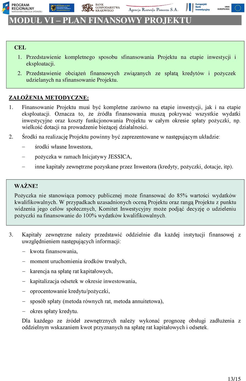 Finansowanie Projektu musi być kompletne zarówno na etapie inwestycji, jak i na etapie eksploatacji.