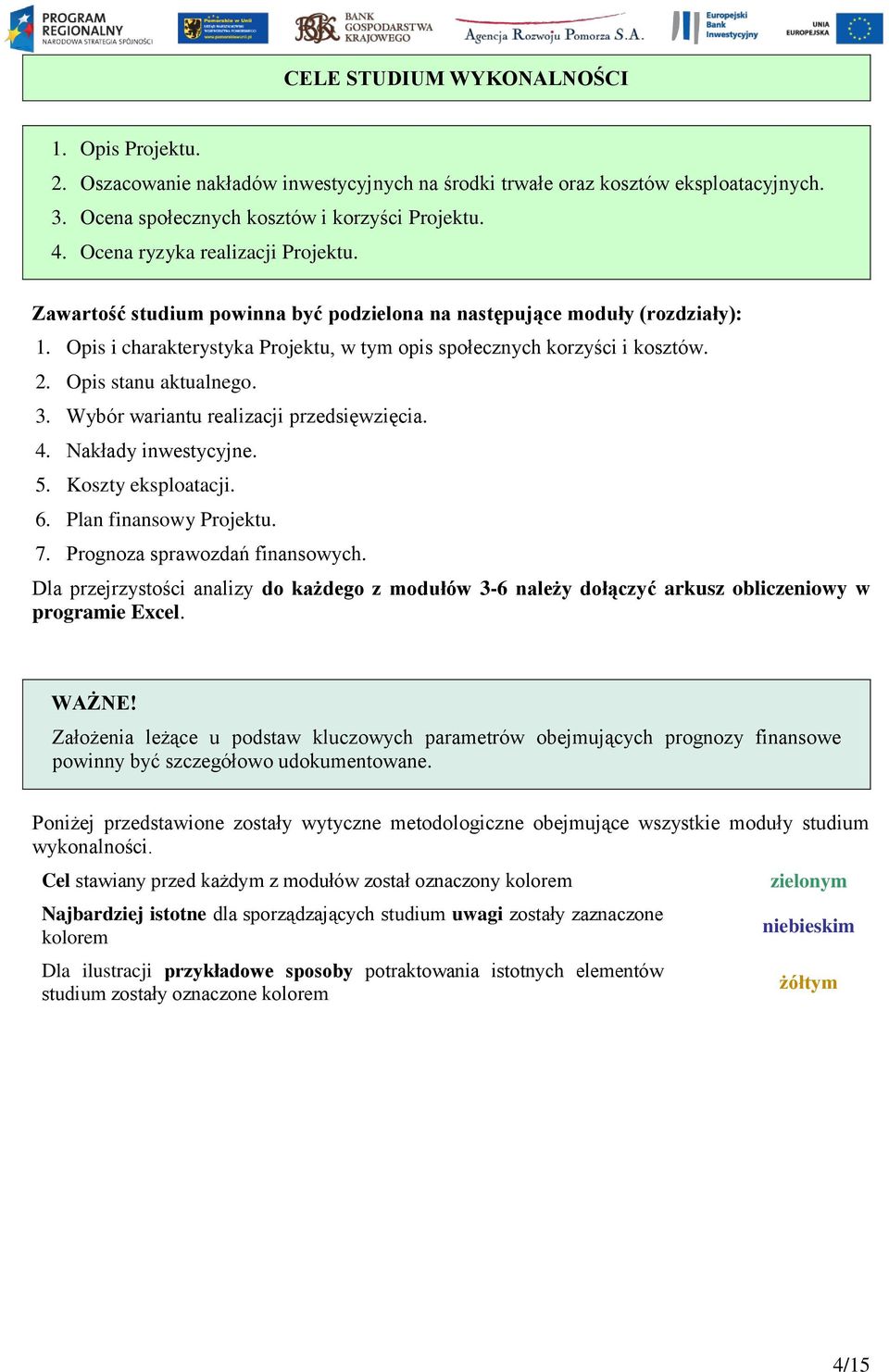 Opis stanu aktualnego. 3. Wybór wariantu realizacji przedsięwzięcia. 4. Nakłady inwestycyjne. 5. Koszty eksploatacji. 6. Plan finansowy Projektu. 7. Prognoza sprawozdań finansowych.