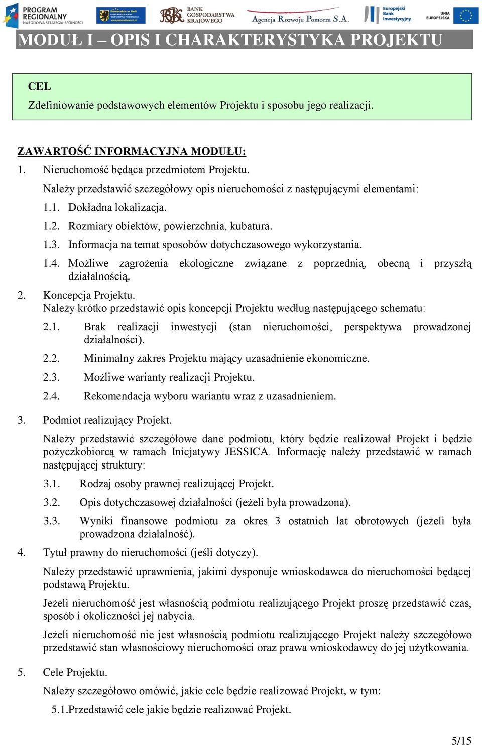 Informacja na temat sposobów dotychczasowego wykorzystania. 1.4. Możliwe zagrożenia ekologiczne związane z poprzednią, obecną i przyszłą działalnością. 2. Koncepcja Projektu.