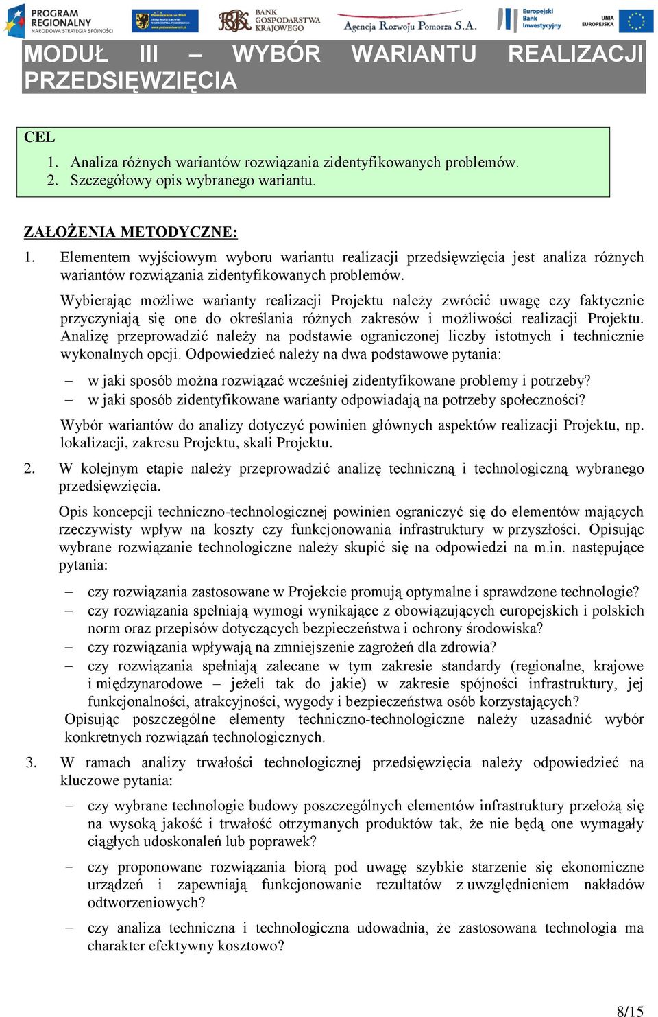 Wybierając możliwe warianty realizacji Projektu należy zwrócić uwagę czy faktycznie przyczyniają się one do określania różnych zakresów i możliwości realizacji Projektu.