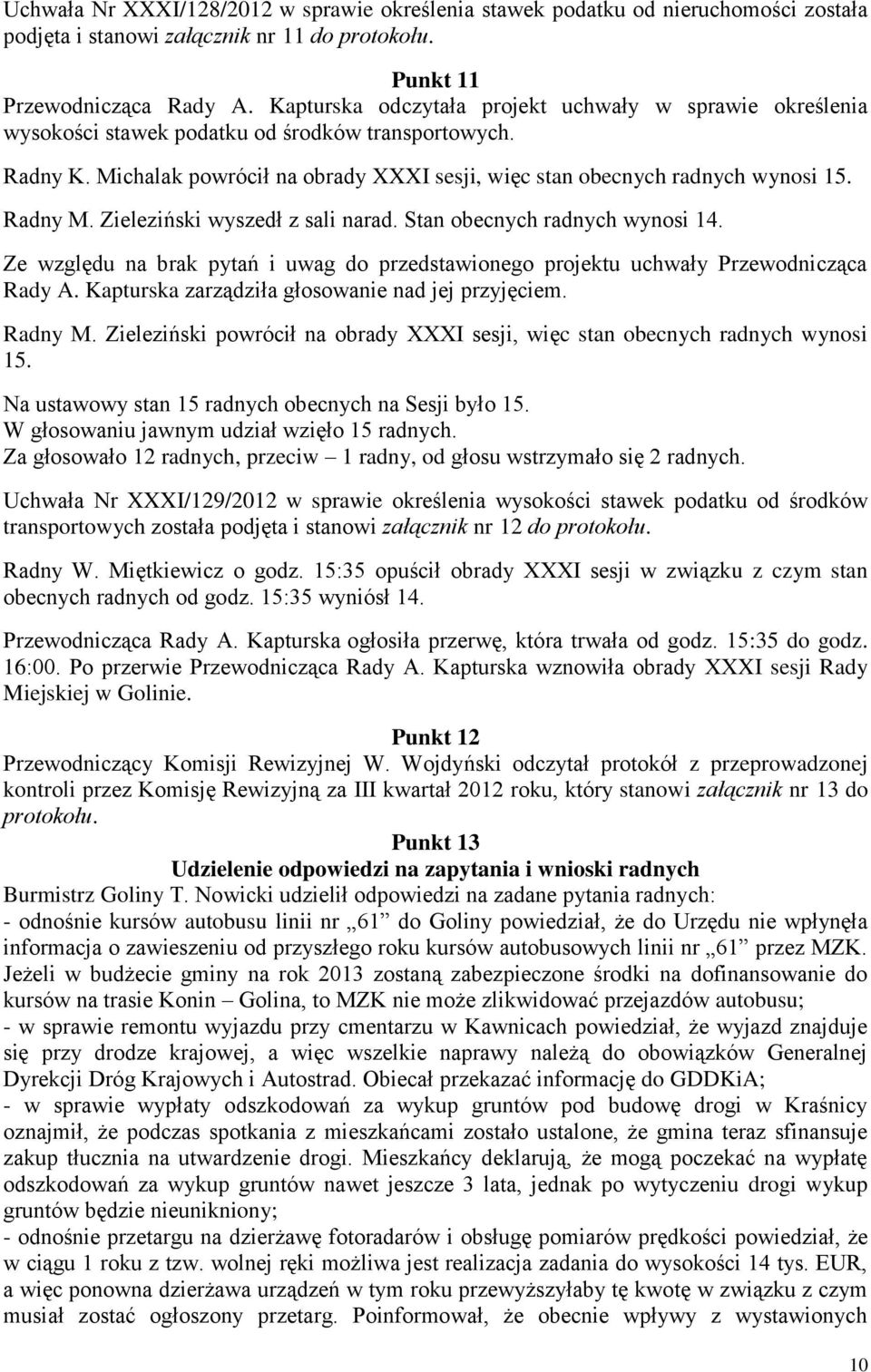 Radny M. Zieleziński wyszedł z sali narad. Stan obecnych radnych wynosi 14. Ze względu na brak pytań i uwag do przedstawionego projektu uchwały Przewodnicząca Rady A.