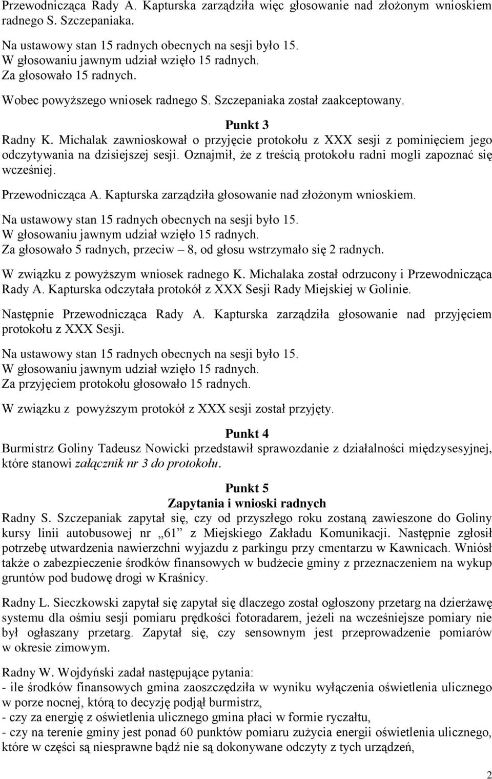 Michalak zawnioskował o przyjęcie protokołu z XXX sesji z pominięciem jego odczytywania na dzisiejszej sesji. Oznajmił, że z treścią protokołu radni mogli zapoznać się wcześniej. Przewodnicząca A.