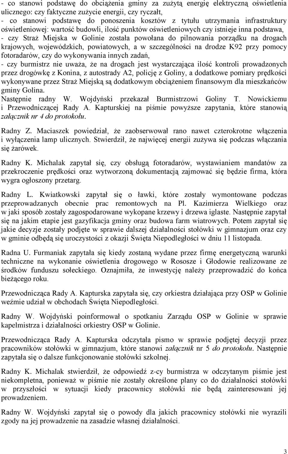 krajowych, wojewódzkich, powiatowych, a w szczególności na drodze K92 przy pomocy fotoradarów, czy do wykonywania innych zadań, - czy burmistrz nie uważa, że na drogach jest wystarczająca ilość
