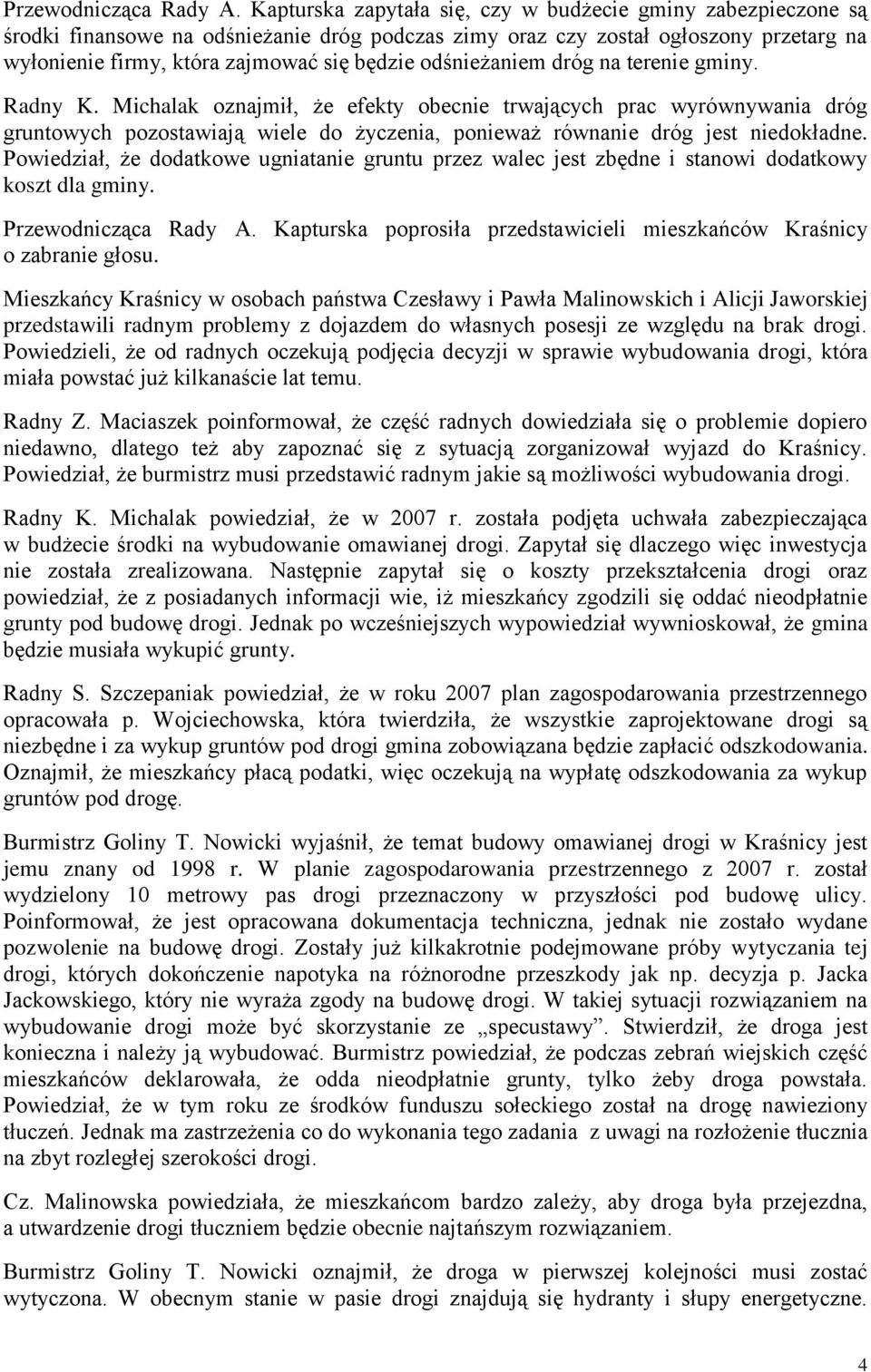 odśnieżaniem dróg na terenie gminy. Radny K. Michalak oznajmił, że efekty obecnie trwających prac wyrównywania dróg gruntowych pozostawiają wiele do życzenia, ponieważ równanie dróg jest niedokładne.