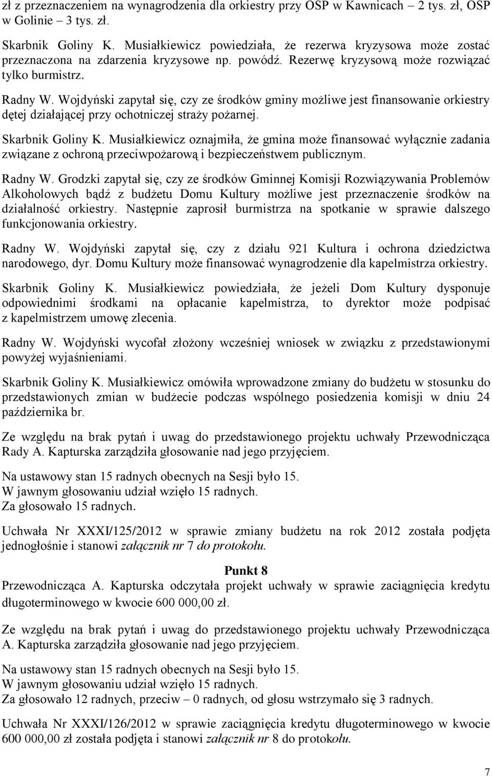 Wojdyński zapytał się, czy ze środków gminy możliwe jest finansowanie orkiestry dętej działającej przy ochotniczej straży pożarnej. Skarbnik Goliny K.