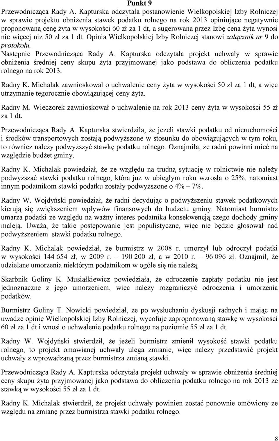 a sugerowana przez Izbę cena żyta wynosi nie więcej niż 50 zł za 1 dt. Opinia Wielkopolskiej Izby Rolniczej stanowi załącznik nr 9 do protokołu. Następnie Przewodnicząca Rady A.