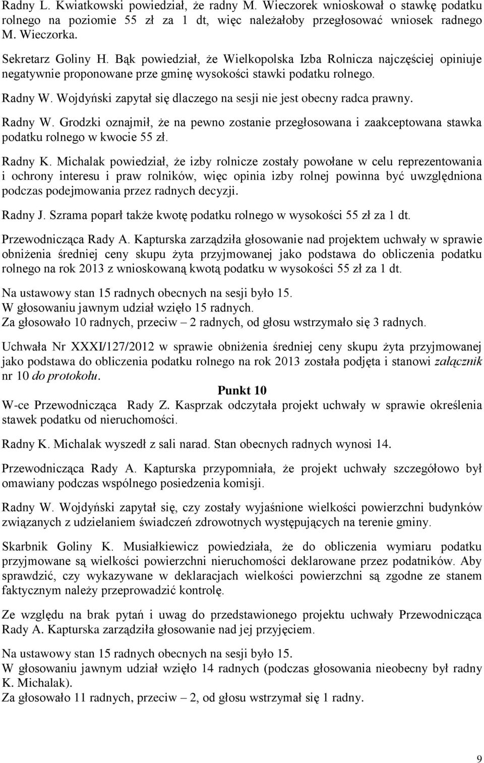 Wojdyński zapytał się dlaczego na sesji nie jest obecny radca prawny. Radny W. Grodzki oznajmił, że na pewno zostanie przegłosowana i zaakceptowana stawka podatku rolnego w kwocie 55 zł. Radny K.