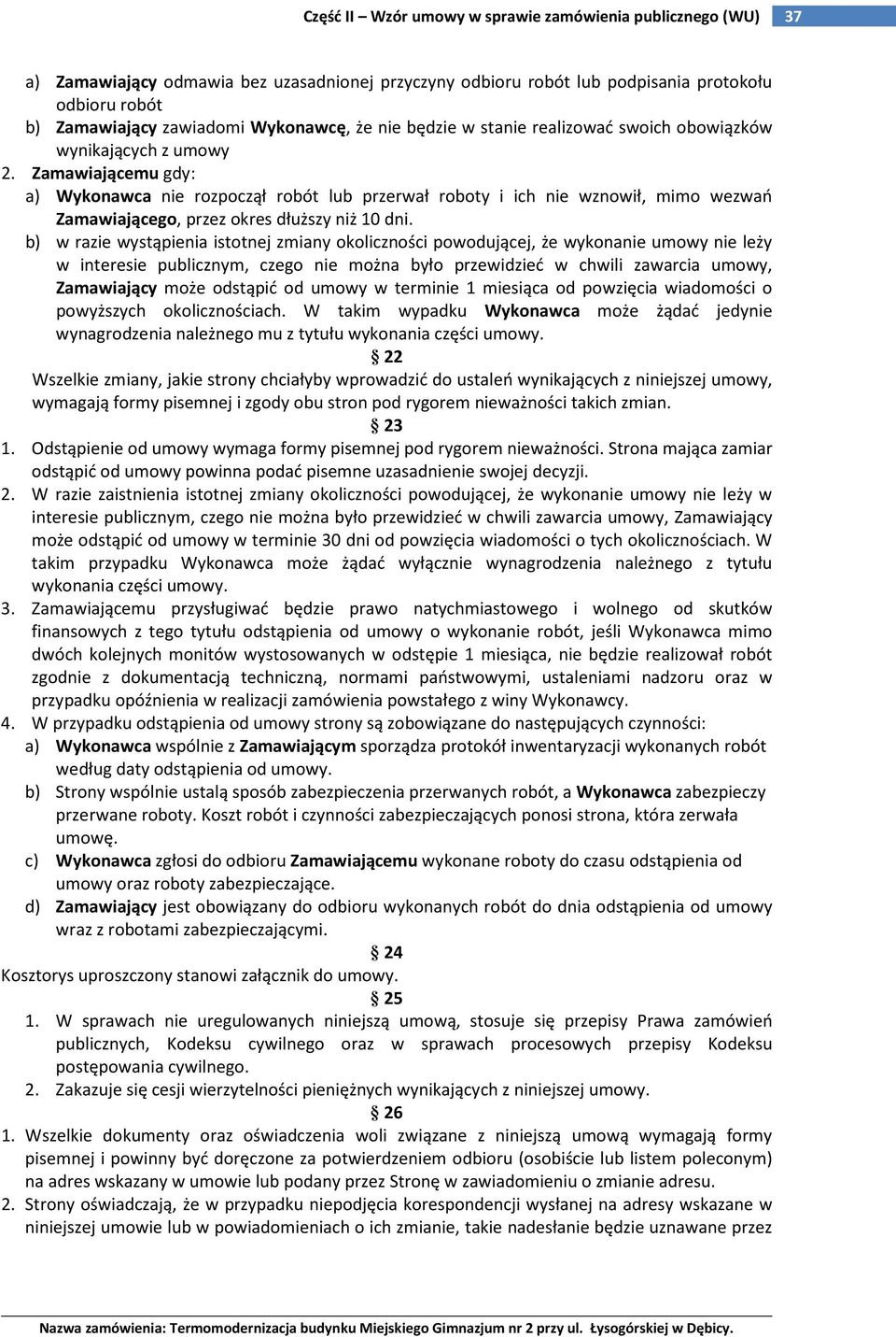 b) w razie wystąpienia istotnej zmiany okoliczności powodującej, że wykonanie umowy nie leży w interesie publicznym, czego nie można było przewidzieć w chwili zawarcia umowy, Zamawiający może