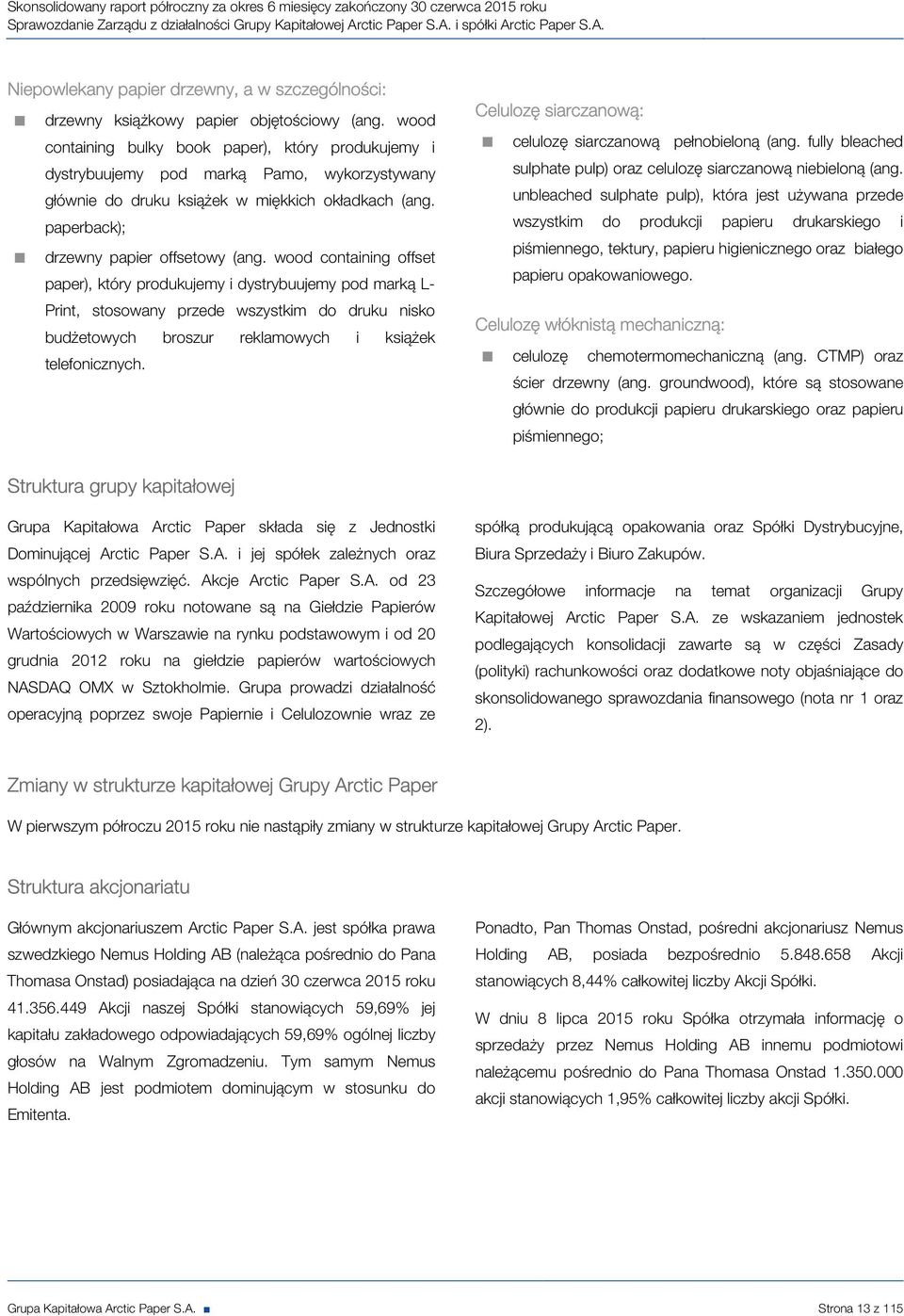 wood containing offset paper), który produkujemy i dystrybuujemy pod marką L- Print, stosowany przede wszystkim do druku nisko budżetowych broszur reklamowych i książek telefonicznych.